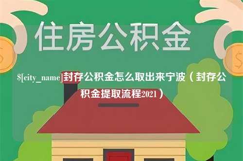 临猗封存公积金怎么取出来宁波（封存公积金提取流程2021）